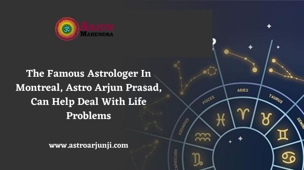 The Famous Astrologer In Montreal, Astro Arjun Prasad, Can Help Deal With Life Problems – Astrologer Arjun Prasad Ji