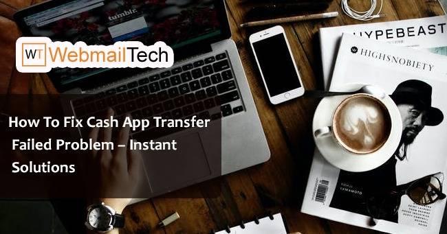 How To Fix Cash App Transfer Failed Problem? - Webmailtech