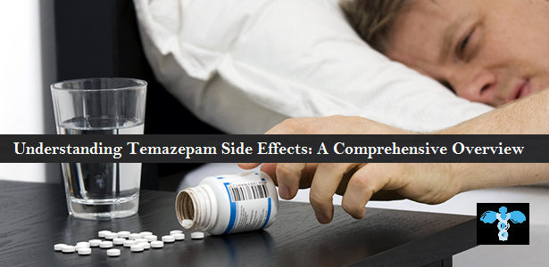 Understanding Temazepam pills Side Effect: Comprehensive detail