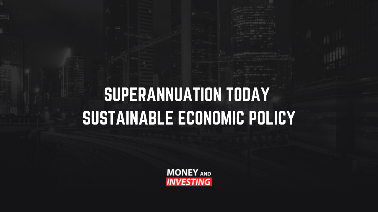 Superannuation Today and Sustainable Economic Policy