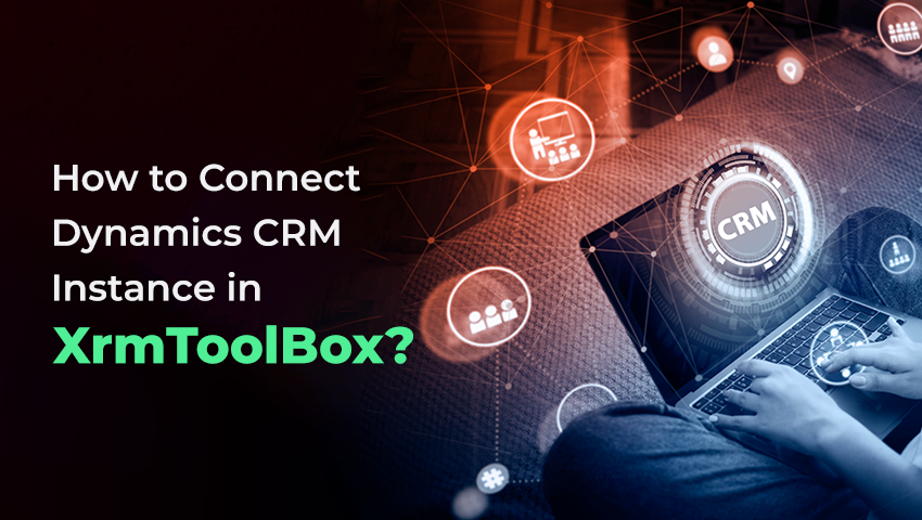 How to Connect Dynamics CRM Instance in XrmToolBox?
