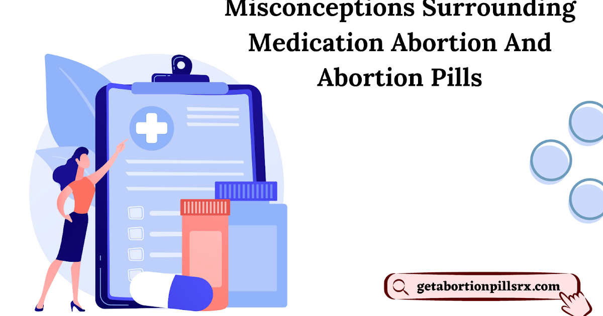 Misconceptions Surrounding Medication Abortion And Abortion Pills