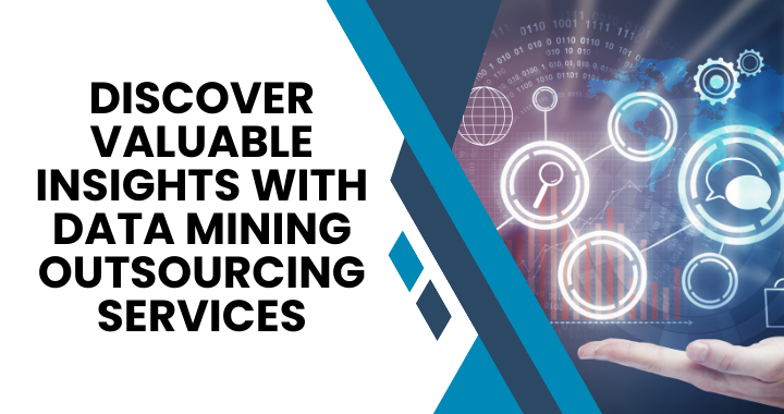Discover Valuable Insights With Data Mining Outsourcing Services | blog