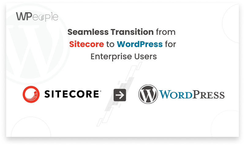 Sitecore to WordPress Migration Guide 2024 | WPeople