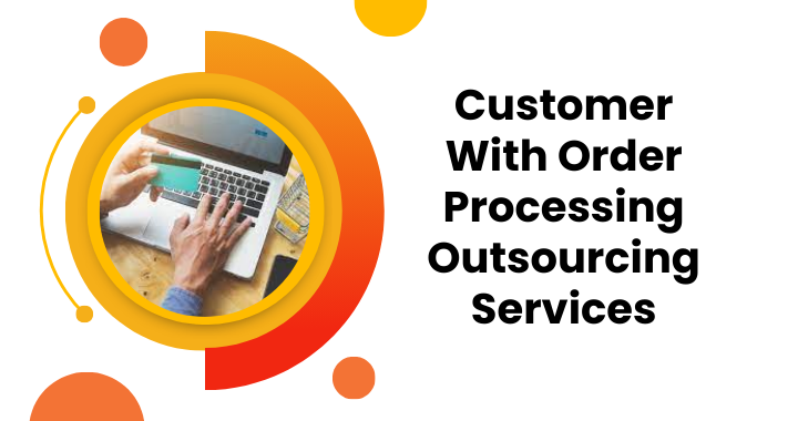 Stay Connected To Every Customer With Order Processing Outsourcing Services | blog