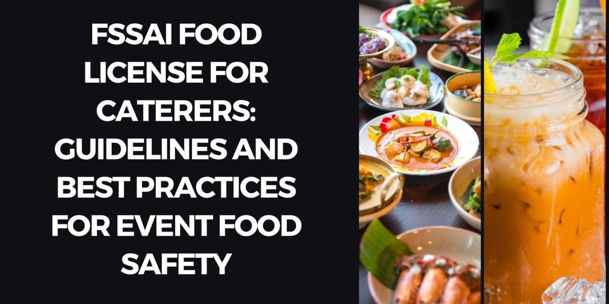 FSSAI Food License for Caterers: Guidelines and Best Practices for Event Food Safety