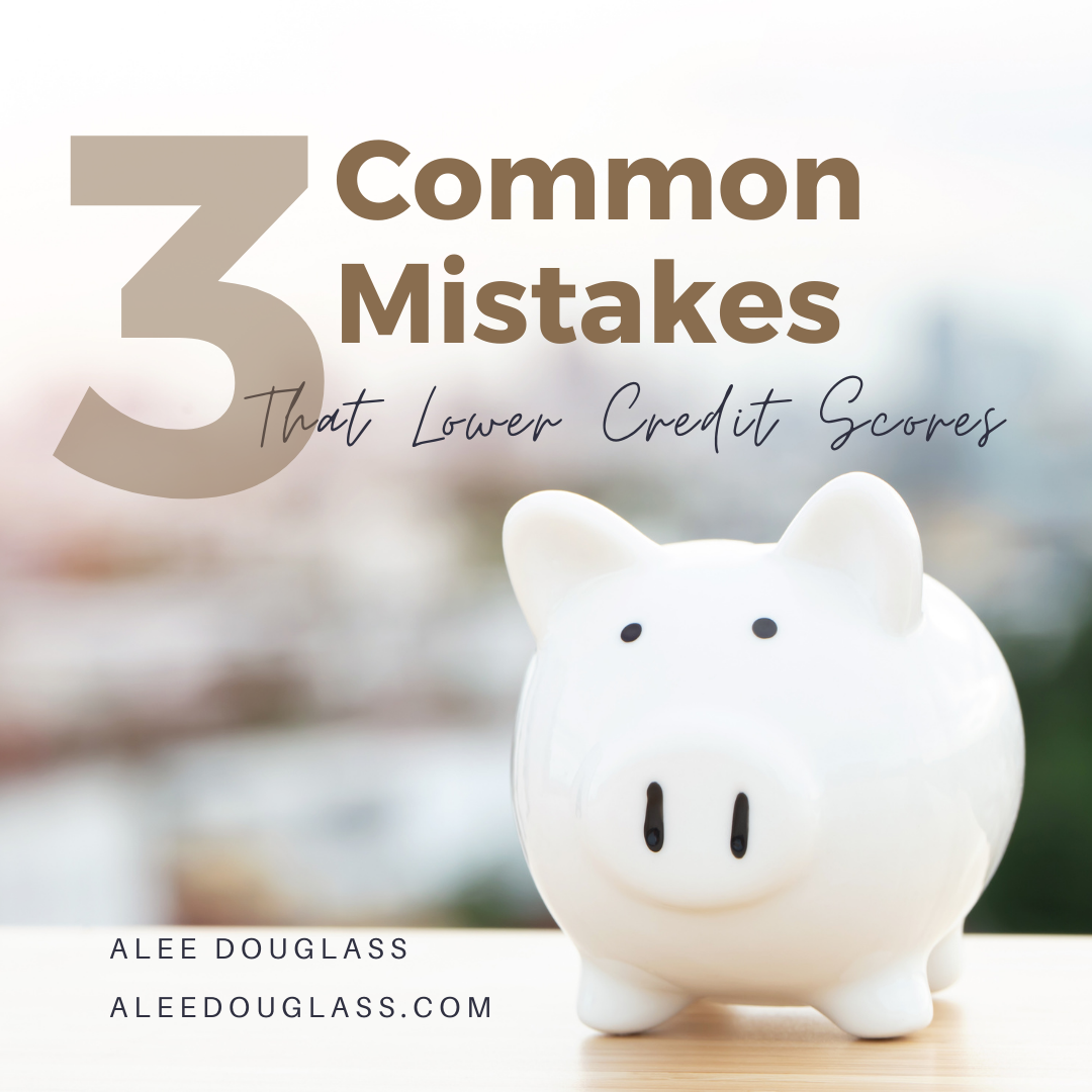 3 Common Mistakes that Lower Credit Scores — aleedougl****.com