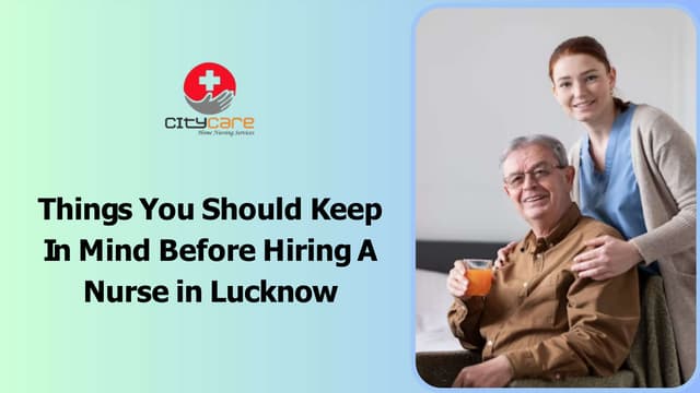 Things You Should Keep In Mind Before Hiring A Nurse in Lucknow | PPT