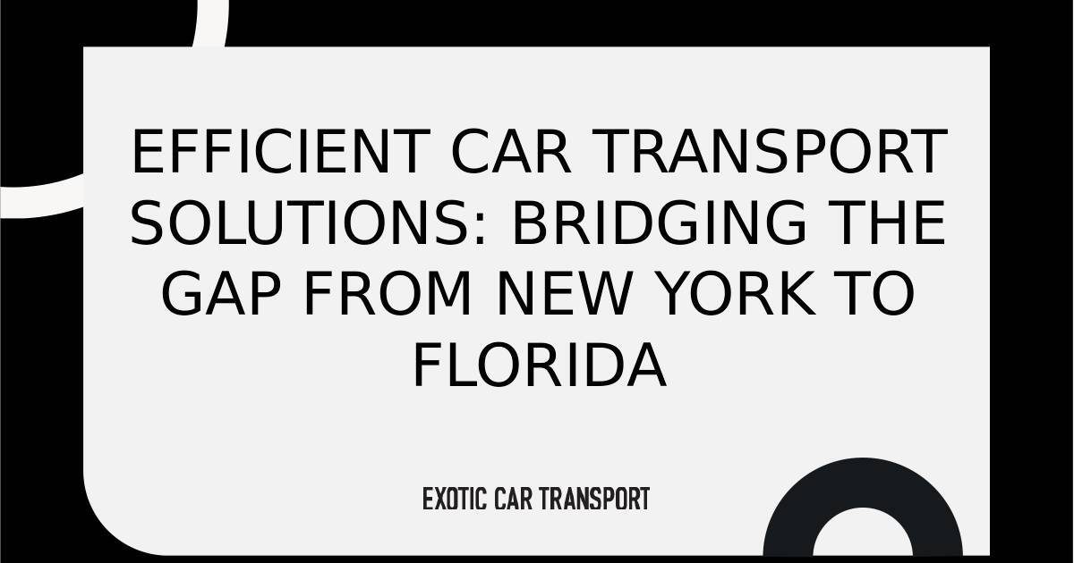 Efficient Car Transport Solutions Bridging The Gap From NY To FL.pptx | DocHub