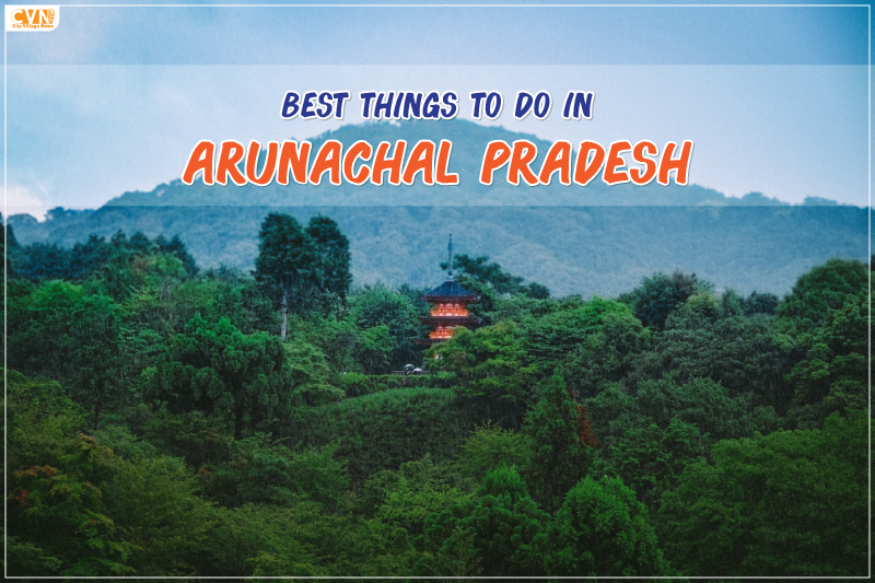 Explore 8 Things to do in Arunachal Pradesh 2024