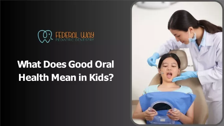 PPT - What Does Good Oral Health Mean in Kids? PowerPoint Presentation - ID:12891207