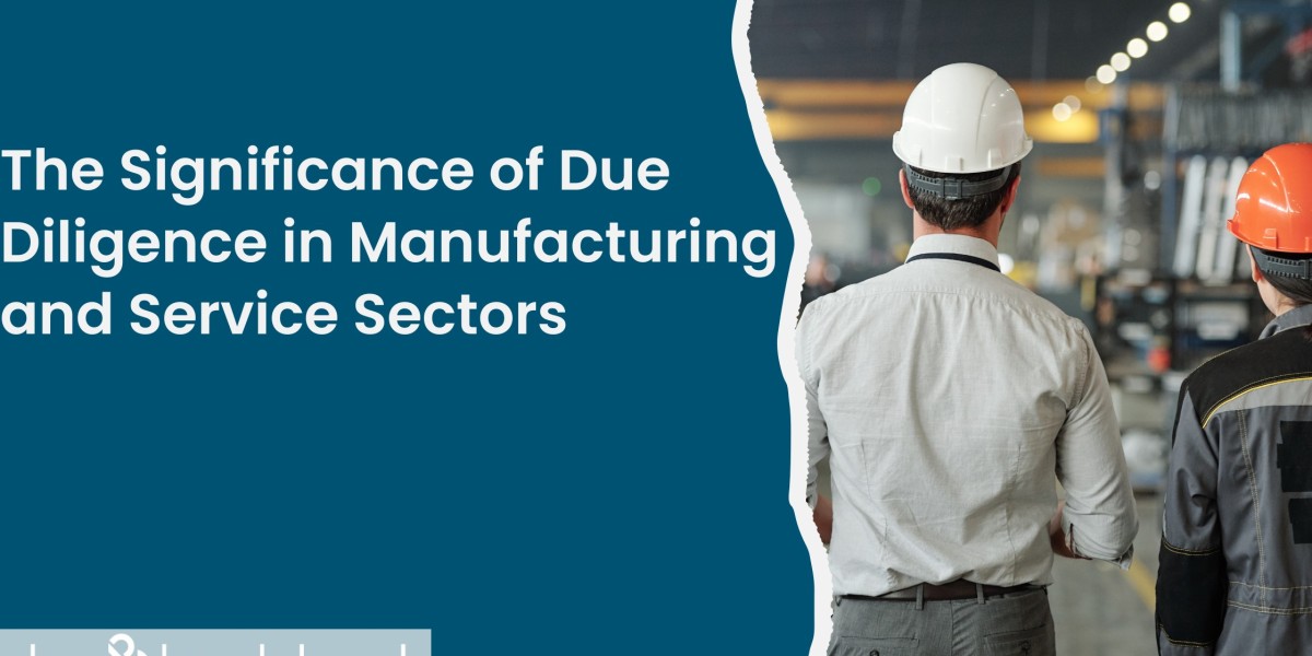 The Significance of Due Diligence in Manufacturing and Service Sectors