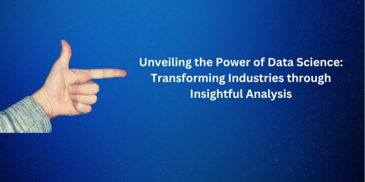 Unveiling the Power of Data Science: Transforming Industries through Insightful Analysis