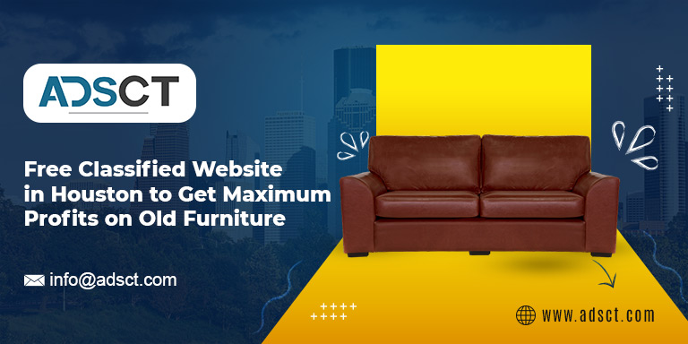 Free Cl****ified Website in Houston to Get Maximum Profits on Old Furniture - ADSCT Blog