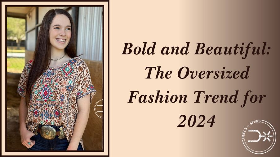 Bold and Beautiful: The Oversized Fashion Trend for 2024 – Heels N Spurs