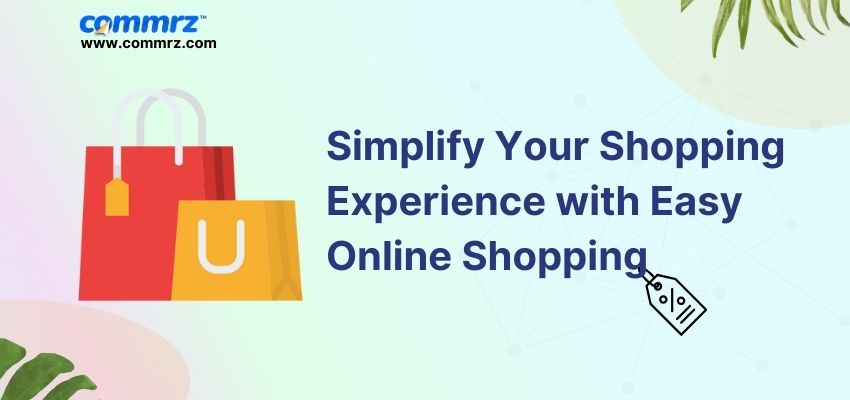 Simplify Your Shopping Experience with Easy Online Shopping | commrz™
