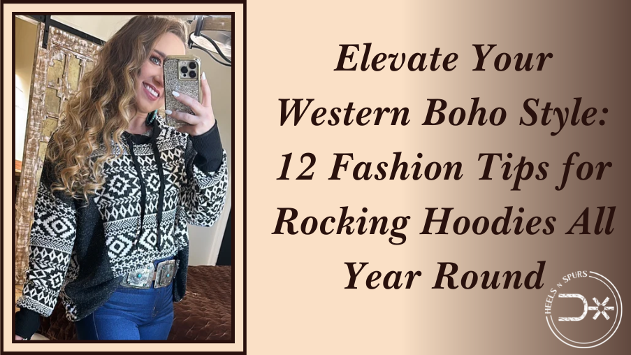 12 Tips for Rocking Hoodies: Elevate Your Western Boho Look – Heels N Spurs