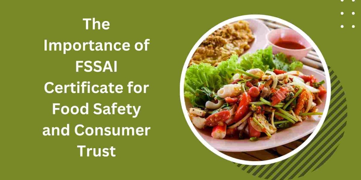 The Importance of FSSAI Certificate for Food Safety and Consumer Trust