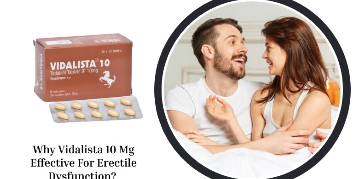 Why Vidalista 10 Mg Effective For Erectile Dysfunction?