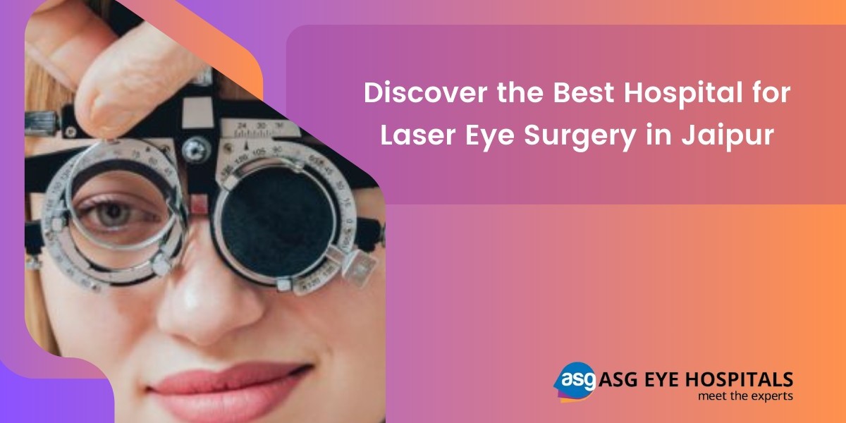 Discover the Best Hospital for Laser Eye Surgery in Jaipur