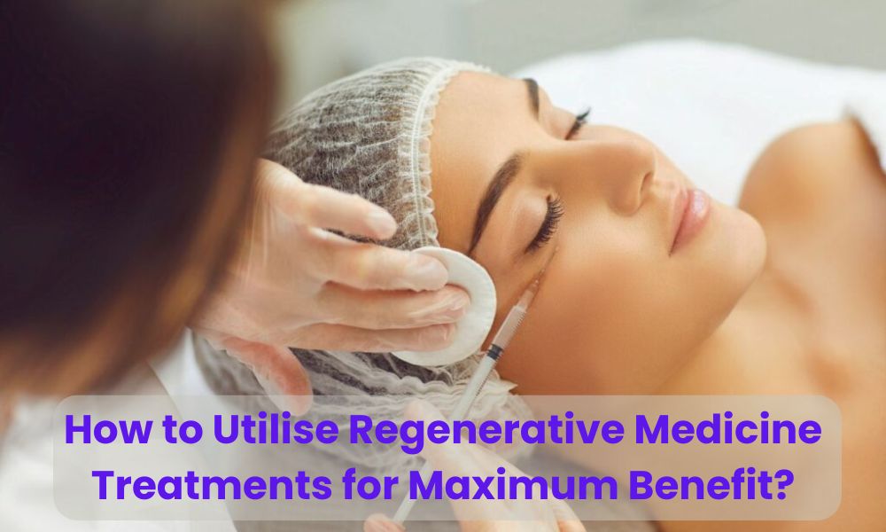How to Utilise Regenerative Medicine Treatments for Maximum Benefit? - Status Thoughts