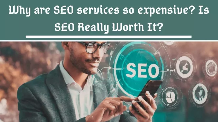 PPT - Why are SEO services so expensive? Is SEO Really Worth It? PowerPoint Presentation - ID:13167054