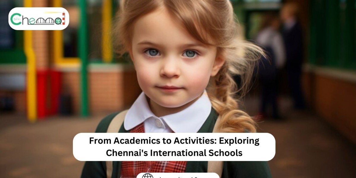From Academics to Activities: Exploring Chennai's International Schools