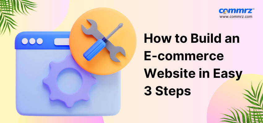 How to Build an E-commerce Website in Easy 3 Steps | commrz™