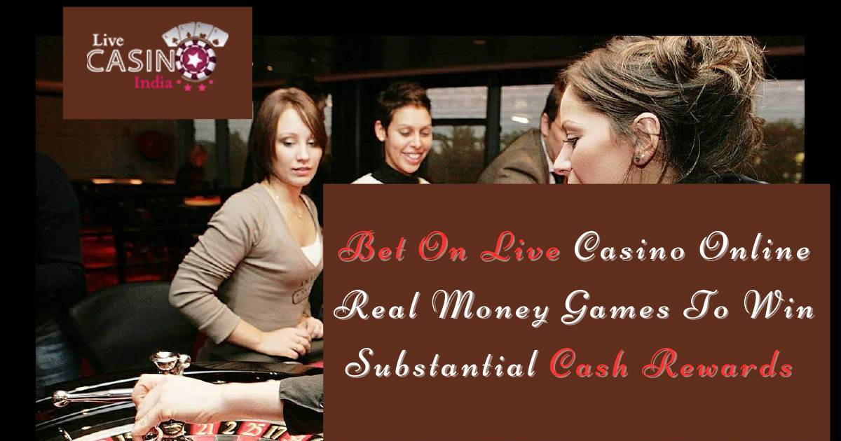 Bet On Live Casino Online Real Money Games To Win Substantial Cash Rewards | DocHub