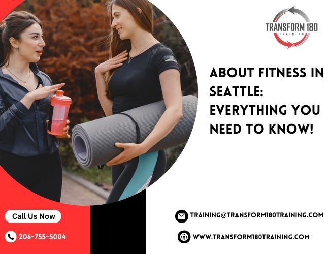 About Fitness In Seattle: Everything You Need To Know! – Tranform 180 Training