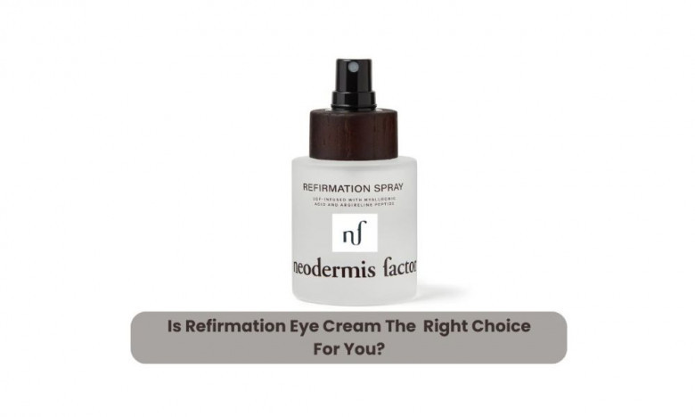 Is Refirmation Eye Cream The Right Choice For You?