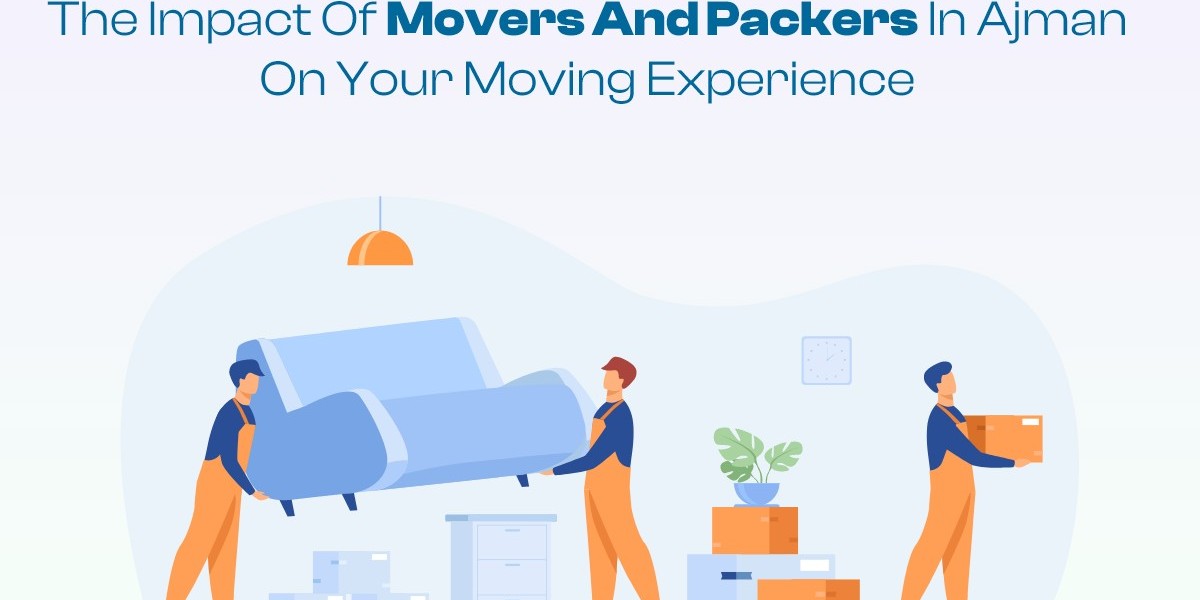 The Impact of Movers and Packers in Ajman on Your Moving Experience
