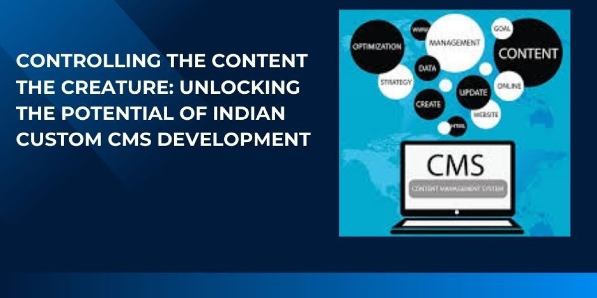 Controlling the Content The creature: Unlocking the Potential of Indian Custom CMS Development