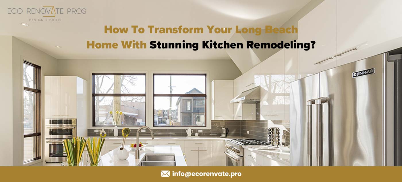 How To Transform Long Beach Home With Kitchen Remodeling?