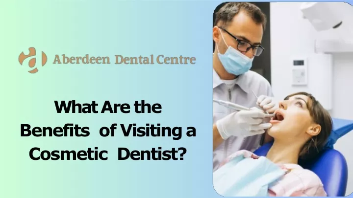 PPT - What Are the Benefits of Visiting a Cosmetic Dentist PowerPoint Presentation - ID:13453647