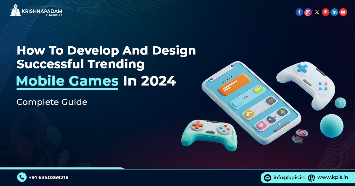 How To Develop And Design Successful Trending Mobile Games In 2024- Complete Guide