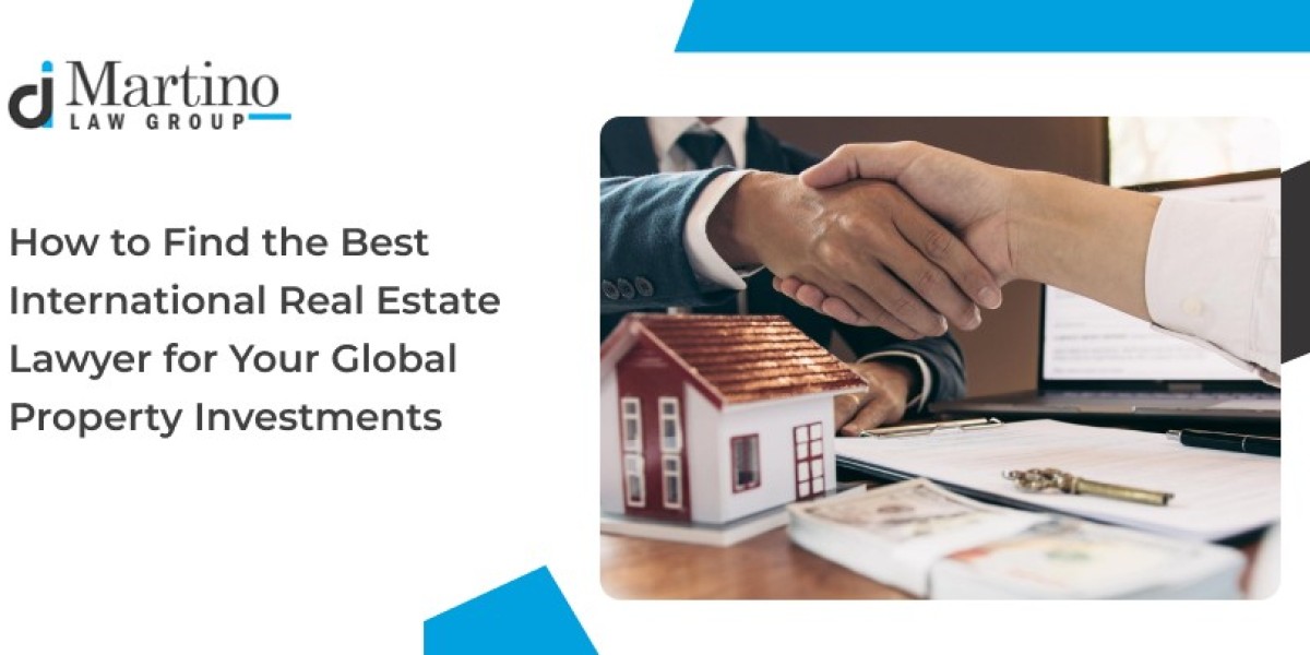 How to Find the Best International Real Estate Lawyer for Your Global Property Investments