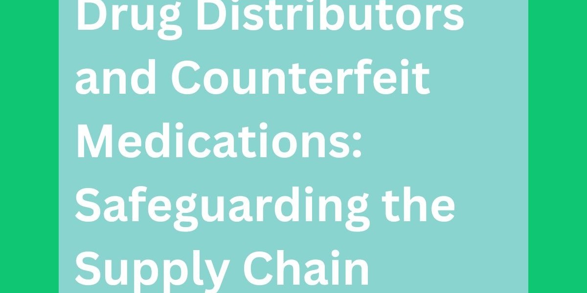 Drug Distributors and Counterfeit Medications: Safeguarding the Supply Chain