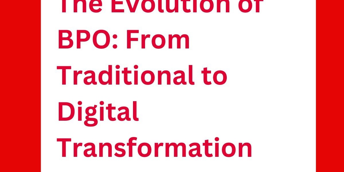 The Evolution of BPO: From Traditional to Digital Transformation