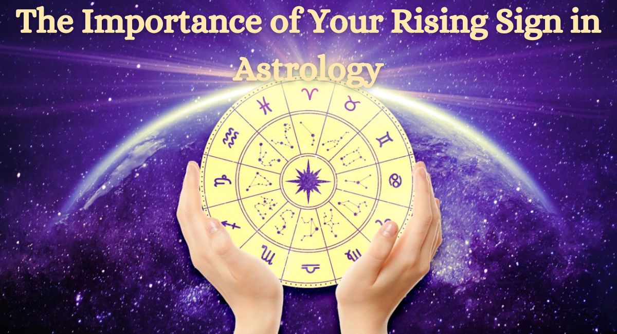 The Importance of Your Rising Sign in Astrology – Indian Astrology