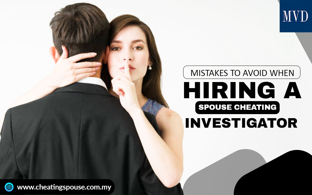 Mistakes to avoid when hiring a spouse cheating investigator – MVD International