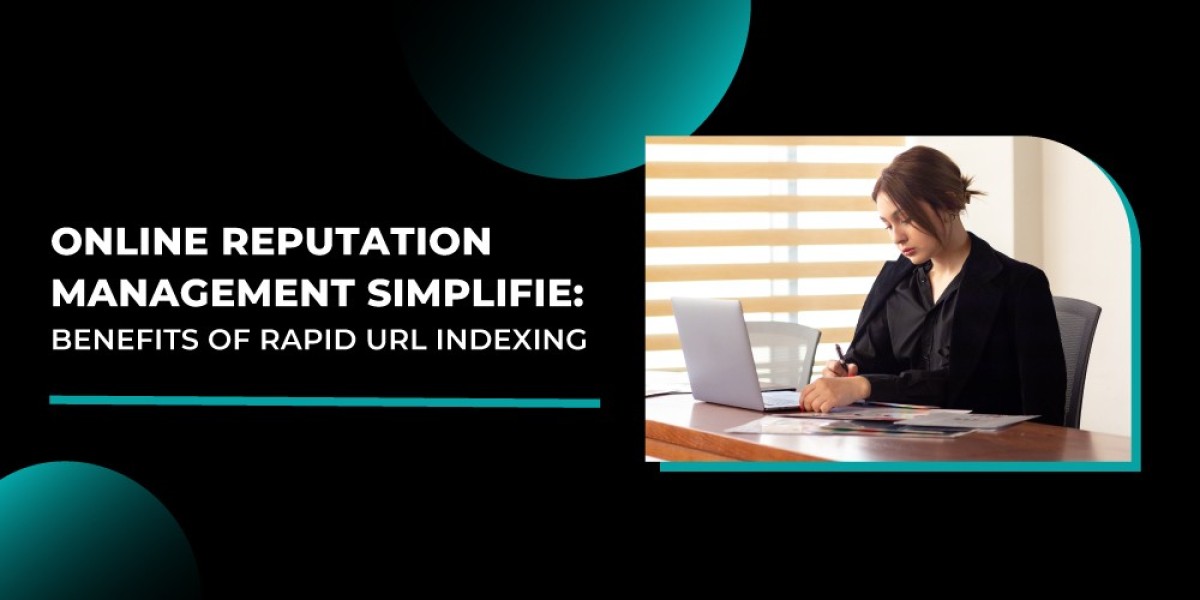 Online Reputation Management Simplified: Benefits of Rapid URL Indexing